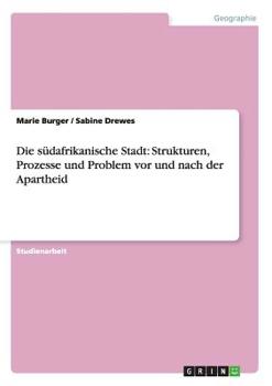 Die s�dafrikanische Stadt: Strukturen, Prozesse und Problem vor und nach der Apartheid