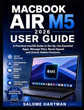 Paperback Macbook Air M5 2026 User Guide: A Practical macOS Guide to Set Up, Use Essential Apps, Manage Files, Boost Speed, and Unlock Hidden Features Book
