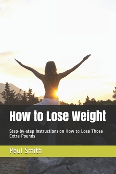 Paperback How to Lose Weight: Step-by-step Instructions on How to Lose Those Extra Pounds Book