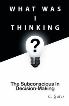 Hardcover What Was I Thinking?: The Subconscious and Decision-Making Book