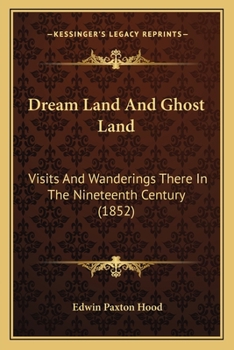 Dream Land And Ghost Land: Visits And Wanderings There In The Nineteenth Century