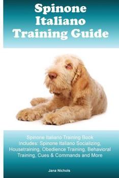 Paperback Spinone Italiano Training Guide Spinone Italiano Training Book Includes: Spinone Italiano Socializing, Housetraining, Obedience Training, Behavioral T Book