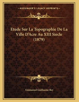 Paperback Etude Sur La Topographie De La Ville D'Acre Au XIII Siecle (1879) [French] Book