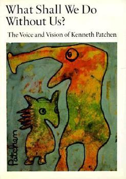 Paperback What Shall We Do Without Us?: The Voice and Vision of Kenneth Patchen Book