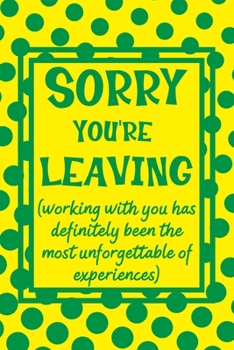 Sorry You're Leaving: Sarcastic Notebook - Funny Leaving Gift For Coworker, Boss or Employee With New Job. Perfect Gag Gift For Retirement Party.