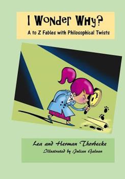 Paperback I Wonder Why?: A to Z Fables with Philosophical Twists Book