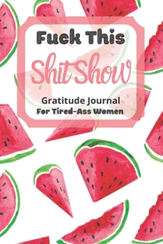 Paperback Fuck This Shit Show Gratitude Journal For Tired-Ass Women: Cuss words Gratitude Journal Gift For Tired-Ass Women and Girls; Blank Templates to Record Book