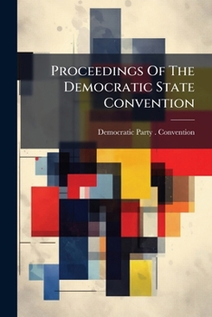 Proceedings of the Democratic State Convention: Composed of Delegates from the Several Districts and Parishes of the State of South-Carolina, Assembled at Columbia, on the 22d May, 1843