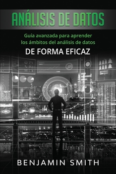 Paperback Análisis de datos: Guía avanzada para aprender los ámbitos del análisis de datos de forma eficaz [Spanish] Book