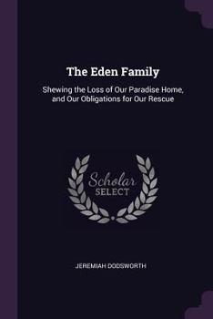 Paperback The Eden Family: Shewing the Loss of Our Paradise Home, and Our Obligations for Our Rescue Book