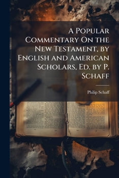 A Popular Commentary On the New Testament, by English and American Scholars, Ed. by P. Schaff
