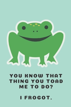 Paperback You know that thing you toad me to do? I frogot. - Notebook: Frog gift for frog lovers, men, women, girls and boys - Lined notebook/journal/diary/logb Book