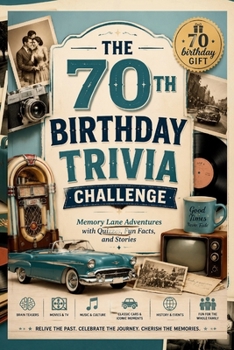 THE 70TH BIRTHDAY TRIVIA CHALLENGE: Memory Lane Adventures with Quizzes, Fun Facts, and Stories