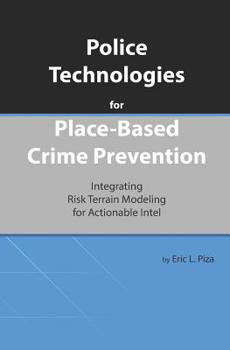 Paperback Police Technologies for Place-Based Crime Prevention: Integrating Risk Terrain Modeling for Actionable Intel Book