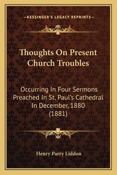 Paperback Thoughts On Present Church Troubles: Occurring In Four Sermons Preached In St. Paul's Cathedral In December, 1880 (1881) Book