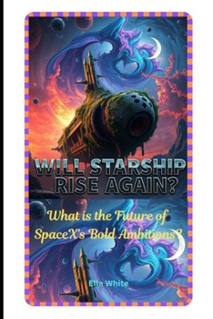 Paperback Will Starship Rise Again?: What is the Future of SpaceX's Bold Ambitions? Book