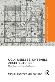 Paperback Ugly, Useless, Unstable Architectures: Phase Spaces and Generative Domains Book