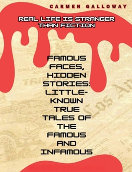 Famous Faces, Hidden Stories: Little-Known True Tales of the Famous and Infamous