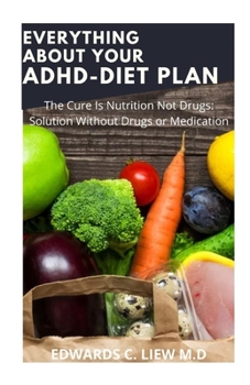 Paperback Everything about Your Adhd-Diet Plan: The Cure Is Nutrition Not Drugs: Solution Without Drugs or Medication Book