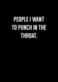 People I Want To Punch In The Throat: Coworker Gag Notebook (Dot Grid Journal & Weekly Planner)
