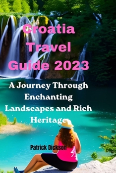 Paperback Croatia Travel Guide 2023: A Journey Through Enchanting Landscapes and Rich Heritage Book