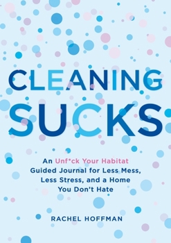 Paperback Cleaning Sucks: An Unf*ck Your Habitat Guided Journal for Less Mess, Less Stress, and a Home You Don't Hate Book