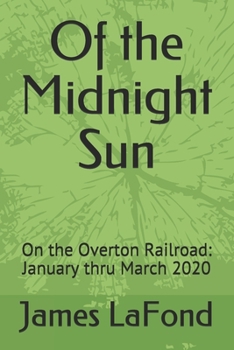 Paperback Of the Midnight Sun: On the Overton Railroad: January thru March 2020 Book
