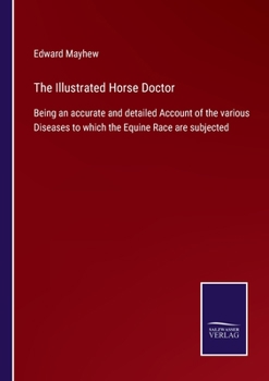 Paperback The Illustrated Horse Doctor: Being an accurate and detailed Account of the various Diseases to which the Equine Race are subjected Book