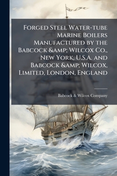 Paperback Forged Steel Water-tube Marine Boilers Manufactured by the Babcock & Wilcox Co., New York, U.S.A. and Babcock & Wilcox, Limited, London, England Book