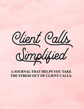 Paperback Client Calls Simplified: A journal that helps you take the stress out of client calls. Book