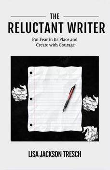 The Reluctant Writer: Put Fear In Its Place and Create With Courage
