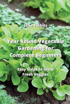 Paperback Year Round Vegetable Gardening for Complete Beginners: Easy Steps to Grow Fresh Veggies Book