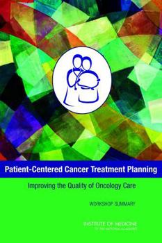 Patient-Centered Cancer Treatment Planning: Improving the Quality of Oncology Care: Workshop Summary