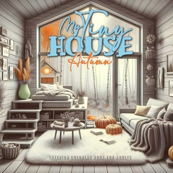 My Tiny House Autumn Coloring Book for Adults 2: Interior Coloring Book Tiny House Coloring Book Autumn Decoration Coloring Book (Interior Coloring Books)