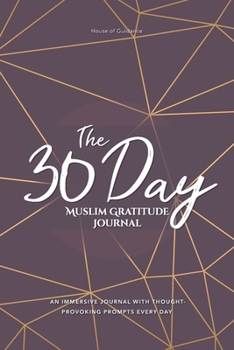 Paperback The 30 Day Muslim Gratitude Journal: A Fully Immersive Journaling Experience with Thought-Provoking, Unique Prompts Every Single Day! Book