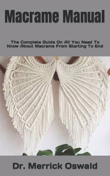 Paperback Macrame Manual: The Complete Guide On All You Need To Know About Macrame From Starting To End Book