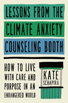 Hardcover Lessons from the Climate Anxiety Counseling Booth: How to Live with Care and Purpose in an Endangered World Book