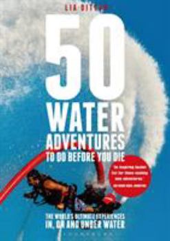 Paperback 50 Water Adventures to Do Before You Die: The World's Ultimate Experiences In, on and Under Water Book