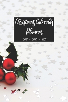 Christmas Calendar Planner 2019 2020 2021: Organizer Notebook For Daily Weekly Monthly and Yearly Holiday Planning, Keepsake Memories Journal, Gift ... (Christmas 2019 - 2021 Calendar Planner)