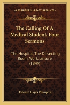 Paperback The Calling Of A Medical Student, Four Sermons: The Hospital, The Dissecting Room, Work, Leisure (1849) Book