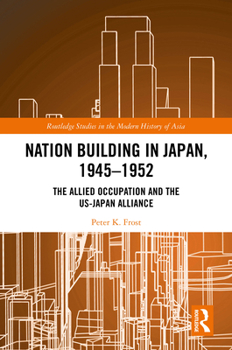 Hardcover Nation Building in Japan, 1945-1952: The Allied Occupation and the US-Japan Alliance Book