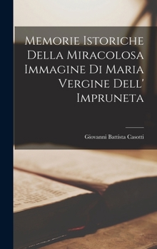 Hardcover Memorie istoriche della miracolosa immagine di Maria Vergine dell' Impruneta [Italian] Book