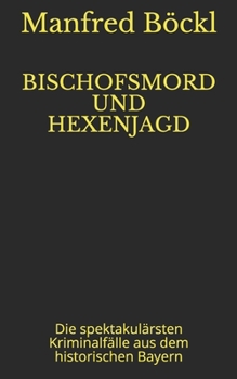 Paperback Bischofsmord Und Hexenjagd: Die spektakulärsten Kriminalfälle aus dem historischen Bayern [German] Book