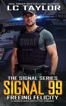 Signal 99: Freeing Felicity: A Broken Hero Protector Romance (The Signal Series)