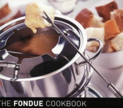 Hardcover The Fondue Cookbook: 100 No-Fuss Recipes for Fun Entertaining Book