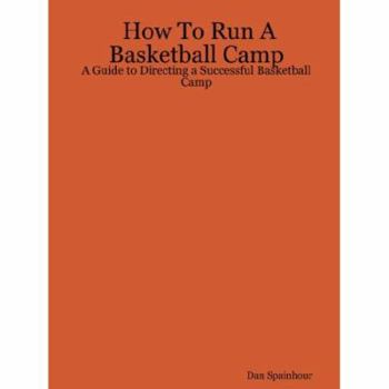 Paperback How To Run A Basketball Camp: A Guide to Directing a Successful Basketball Camp Book