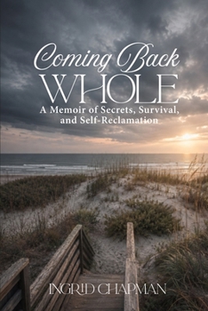 Coming Back Whole: A Memoir of Secrets, Survival, and Self-Reclamation