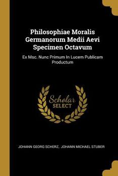 Paperback Philosophiae Moralis Germanorum Medii Aevi Specimen Octavum: Ex Msc. Nunc Primum In Lucem Publicam Productum Book