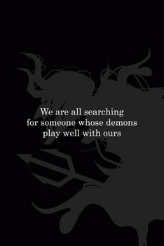 We Are All Searching For Someone Whose Demons Play Well With Ours: All Purpose 6x9" Blank Lined Notebook Journal Way Better Than A Card Trendy Unique Gift Black Demon Devil