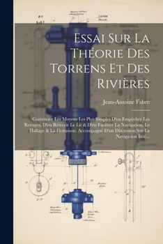 Paperback Essai Sur La Théorie Des Torrens Et Des Rivières: Contenant Les Moyens Les Plus Simples D'en Empêcher Les Revages, D'en Rétrécir Le Lit & D'en Facilit [French] Book